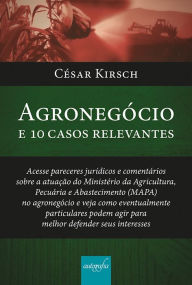 Title: Agronegócio e 10 casos relevantes: acesse pareceres jurídicos e comentários sobre a atuação do Ministério da Agricultura, Pecuária e Abastecimento (MAPA) no agronegócio e veja como eventualmente particulares podem agir para melhor defender seus interesses, Author: César Kirsch