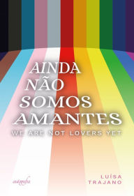 Title: Ainda não somos amantes, Author: Luísa Trajano