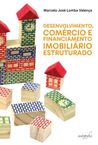 Title: Desenvolvimento, Comércio e Financiamento Imobiliário Estruturado, Author: Marcelo José Lomba Valença