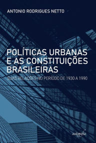 Title: Políticas urbanas e as Constituições brasileiras: suas relações no período de 1930 a 1990, Author: Antonio Rodrigues Netto