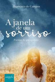 Title: A janela de um sorriso: Poemas de pura paixão, Author: Francisco de Campos