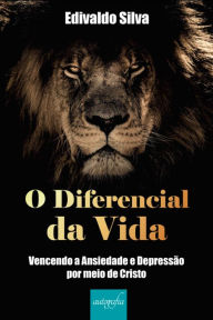 Title: O diferencial da vida: vencendo a ansiedade e depressão por meio de Cristo, Author: Edivaldo Silva