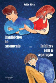 Title: Insatisfeitos no casamento... Infelizes com a separação, Author: Neide Silva