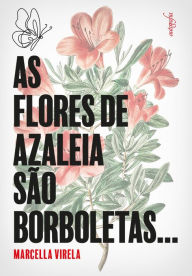 Title: As flores de azaleia são borboletas, Author: Marcella Virela