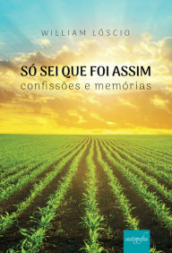 Title: Só sei que foi assim: confissões e memórias, Author: William Lóscio