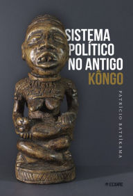 Title: Sistema político no antigo Kôngo, Author: Patrício Batsîkama