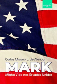 Title: Mark: minha vida nos Estados Unidos, Author: Carlos Magno L. de Alencar