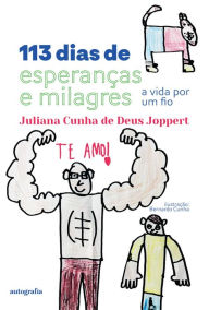 Title: 113 dias de esperanças e milagres: a vida por um fio, Author: Juliana Cunha de Deus Joppert