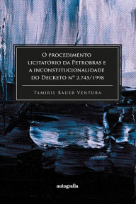 Title: O procedimento licitatório da Petrobras e a inconstitucionalidade do Decreto nº 2.745/1998, Author: Tamiris Bauer Ventura