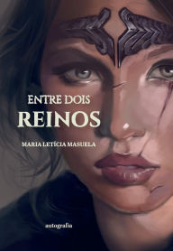 Title: Entre dois reinos, Author: Maria Letícia Masuela