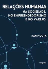 Title: Relações Humanas na Sociedade, no Empreendedorismo e no Varejo, Author: Ivan Mouta