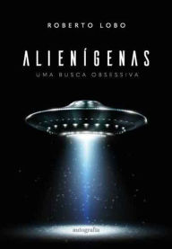 Title: Alienígenas: uma busca obsessiva, Author: Roberto Lobo