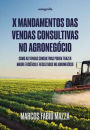 X mandamentos das vendas consultivas no Agronegócio: como as vendas consultivas podem trazer maior eficiência e resultados no Agronegócio