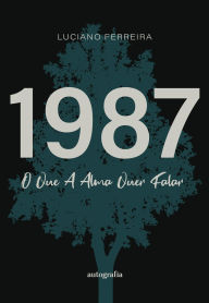 Title: 1987: O Que a Alma Quer Falar, Author: Luciano Ferreira