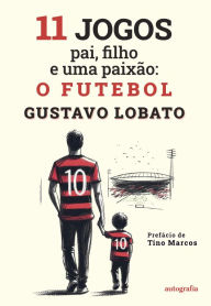 Title: 11 Jogos - pai, filho e uma paixao: o futebol, Author: Gustavo Lobato