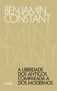 Title: A liberdade dos antigos comparada à dos modernos, Author: Benjamin Constant