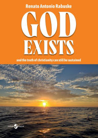 Title: God exists: And the truth of christianity can still be sustained, Author: Renato Antonio Rabuske