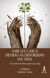 Title: Sair da Casca Devido as Desordens da Vida: O socorro de Deus para sua vida (crônicas), Author: Valério Costa