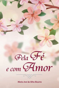 Title: Pela fé e com amor, Author: Maria José da Silva Bezerra