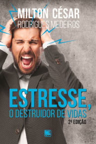 Title: Estresse, o destruidor de vidas, Author: Milton César Rodrigues Medeiros