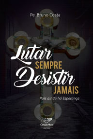 Title: Lutar Sempre Desistir Jamais, Author: Pe Bruno Costa