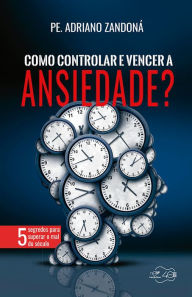 Title: Como controlar e vencer a ansiedade: 5 segredos para combater o mal do século, Author: Padre Adriano Zandoná