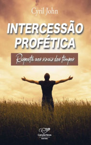 Title: Intercessão profética: Resposta aos sinais dos tempos, Author: Cyril John