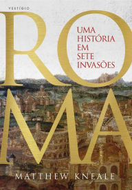 Title: Roma - Uma história em sete invasões: Uma história em sete invasões, Author: Matthew Kneale