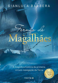 Title: Fernão de Magalhães: A magnífica história da primeira circum-navegação da Terra, Author: Gianluca Barbera