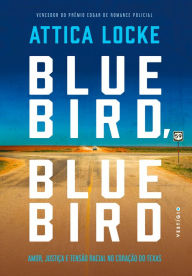 Title: Bluebird, Bluebird: Amor, justiça e tensão racial no coração do Texas, Author: Attica Locke