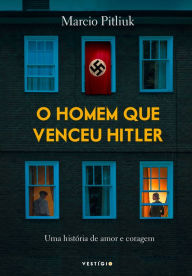 Title: O homem que venceu Hitler: Uma história de amor e coragem, Author: Marcio Pitliuk