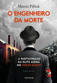Title: O engenheiro da morte: A participação da elite alemã no Holocausto, Author: Marcio Pitliuk