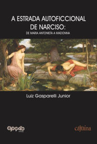 Title: A estrada autoficcional de Narciso: de Maria Antonieta a Madonna, Author: Luiz Gasparelli Junior