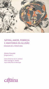 Title: Sátira, amor, pobreza e anatomia da alusão: ensaios de literatura, Author: Arturo Gouveia