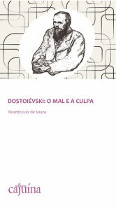 Title: Dostoiévski: o mal e a culpa, Author: Ricardo Luiz de Souza