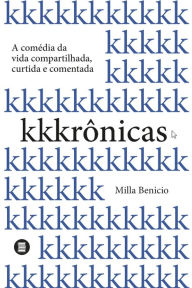 Title: Kkkrônicas: A comédia da vida compartilhada, curtida e comentada, Author: Milla Benicio