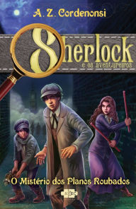Title: Sherlock e os Aventureiros: O mistério dos planos roubados, Author: A. Z. Cordenonsi