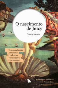 Title: O nascimento de Joicy: Transexualidade, jornalismo e os limites entre repórter e personagem, Author: Fabiana Moraes