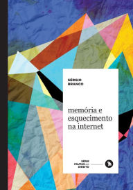 Title: Memória e esquecimento na internet, Author: Sérgio Branco
