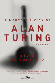 Title: A morte e a vida de Alan Turing: Um romance, Author: David Lagercrantz