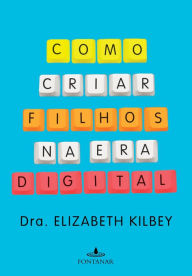Title: Como criar filhos na era digital, Author: Dra. Elizabeth Kilbey
