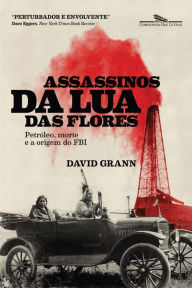 Title: Assassinos da Lua das Flores: Petróleo, morte e a criação do FBI (Killers of the Flower Moon), Author: David Grann