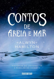 Title: Contos de areia e mar: Histórias do universo de A Rebelde do Deserto, Author: Alwyn Hamilton