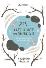 Title: Zen - A arte de viver com simplicidade: 100 práticas para uma vida feliz, Author: Shunmyo Masuno