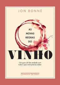 Title: As novas regras do vinho: Um guia útil de verdade com tudo o que você precisa saber, Author: Jon Bonné