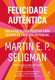 Title: Felicidade autêntica (Nova edição): Use a psicologia positiva para alcançar todo seu potencial, Author: Martin E. P. Seligman