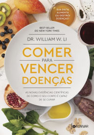 Title: Comer para vencer doenças: As novas evidências científicas de como o seu corpo é capaz de se curar, Author: Dr. William W. Li