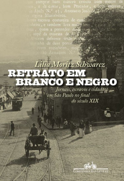Retrato em branco e negro: Jornais, escravos e cidadãos em São Paulo no final do século XIX