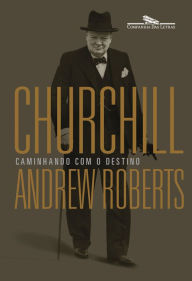 Title: Churchill: Caminhando com o destino, Author: Andrew Roberts