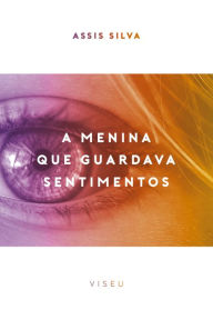 Title: A menina que guardava sentimentos, Author: Assis Silva